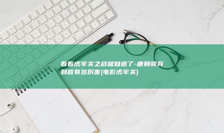 看看虎牢关之战就知道了-唐朝骑兵到底有多厉害 (电影虎牢关)(图1)