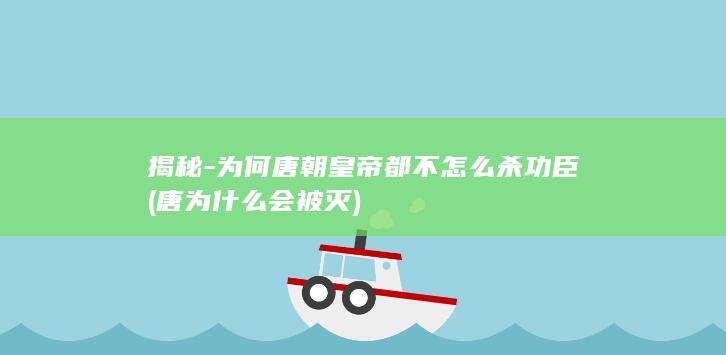 揭秘-为何唐朝皇帝都不怎么杀功臣 (唐为什么会被灭)(图1)