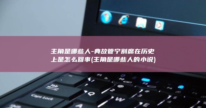 主角是哪些人-典故管宁割席在历史上是怎么回事 (主角是哪些人的小说)(图1)