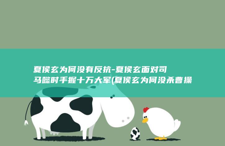 夏侯玄为何没有反抗-夏侯玄面对司马懿时手握十万大军 (夏侯玄为何没杀曹操)(图1)