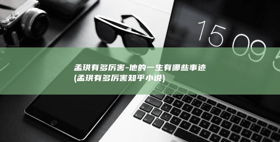 孟珙有多厉害-他的一生有哪些事迹 (孟珙有多厉害知乎小说)(图1)