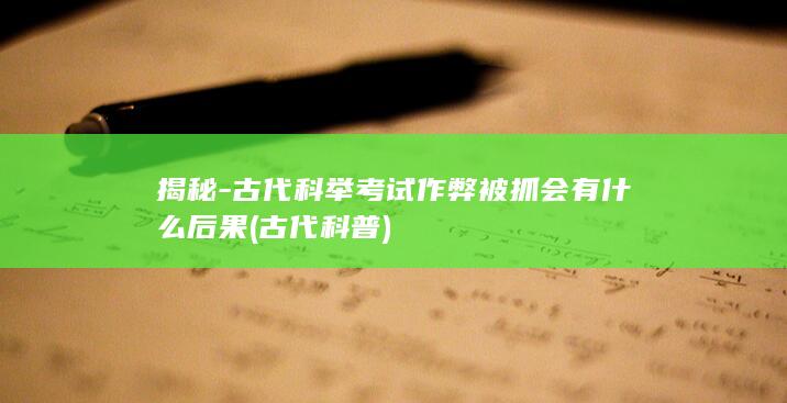 揭秘-古代科举考试作弊被抓会有什么后果 (古代科普)(图1)