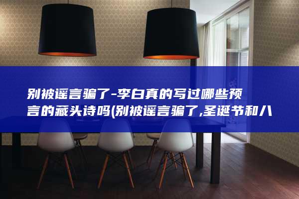 别被谣言骗了-李白真的写过哪些预言的藏头诗吗 (别被谣言骗了,圣诞节和八国联军侵华没有任何关系)(图1)