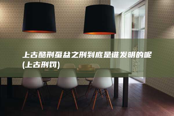 上古酷刑虿盆之刑到底是谁发明的呢 (上古刑罚)(图1)
