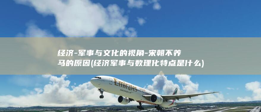 经济-军事与文化的视角-宋朝不养马的原因 (经济军事与数理化特点是什么)(图1)
