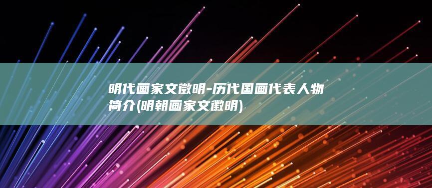 明代画家文徵明-历代国画代表人物简介 (明朝画家文徽明)(图1)