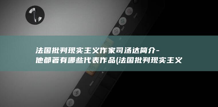 法国批判现实主义作家司汤达简介-他都著有哪些代表作品 (法国批判现实主义作家)(图1)