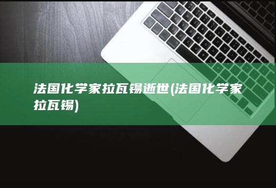 法国化学家拉瓦锡逝世 (法国化学家拉瓦锡)(图1)