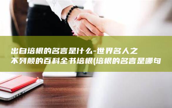出自培根的名言是什么-世界名人之不列颠的百科全书培根 (培根的名言是哪句)(图1)