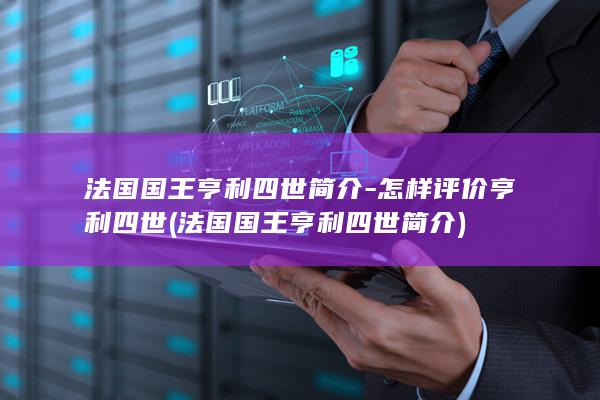 法国国王亨利四世简介-怎样评价亨利四世 (法国国王亨利四世简介)(图1) 法国国王亨利四世简介-怎样评价亨利四世 (法国国王亨利四世简介)(图1)