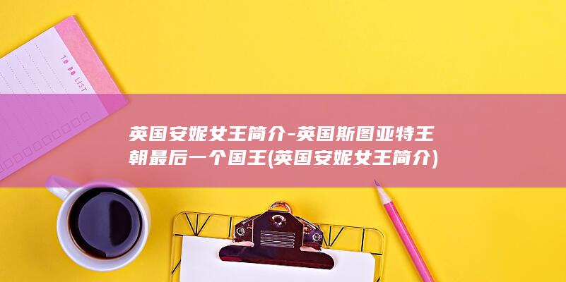英国安妮女王简介-英国斯图亚特王朝最后一个国王 (英国安妮女王简介)(图1)