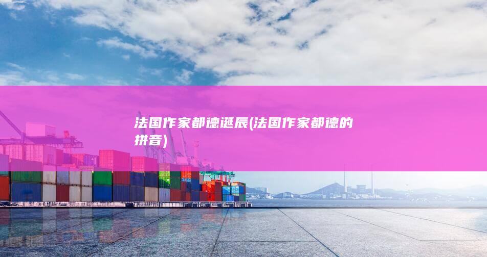 法国作家都德诞辰 (法国作家都德的拼音)(图1)