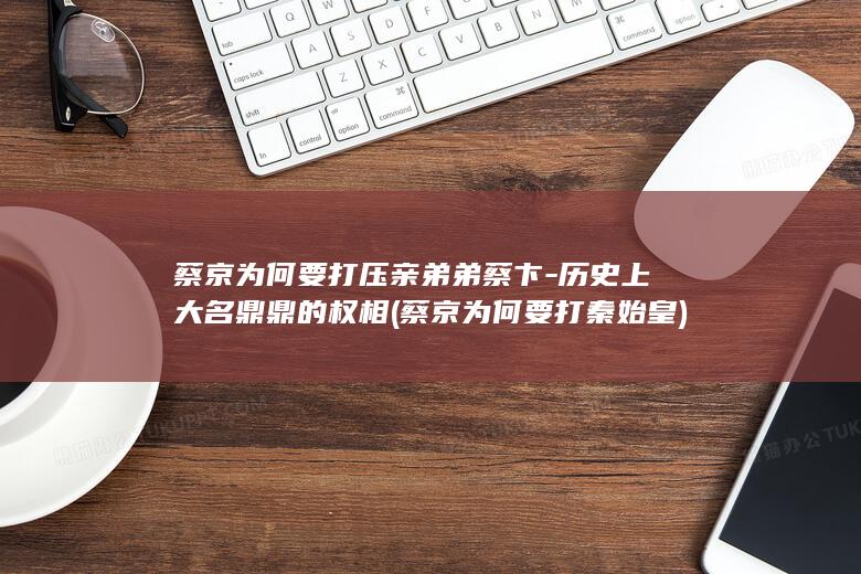 蔡京为何要打压亲弟弟蔡卞-历史上大名鼎鼎的权相 (蔡京为何要打秦始皇)(图1)