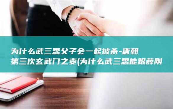 为什么武三思父子会一起被杀-唐朝第三次玄武门之变 (为什么武三思能跟薛刚打平手)(图1)