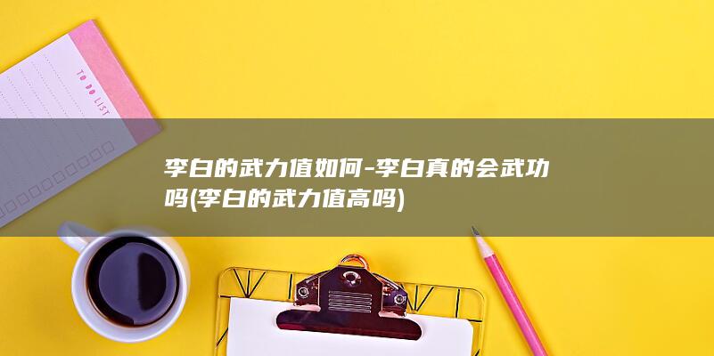 李白的武力值如何-李白真的会武功吗 (李白的武力值高吗)(图1)