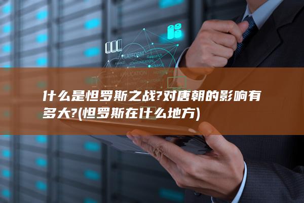 什么是怛罗斯之战?对唐朝的影响有多大? (怛罗斯在什么地方)(图1)