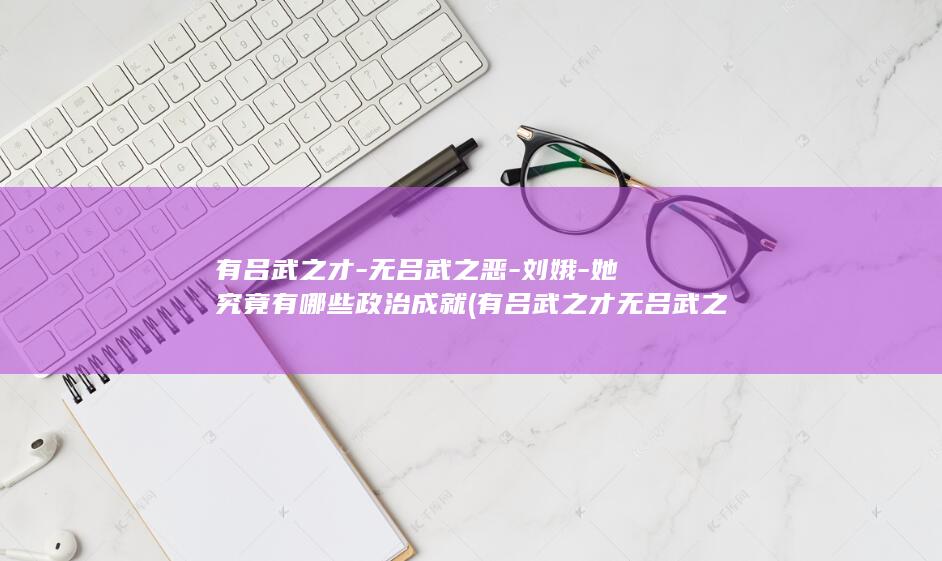 有吕武之才-无吕武之恶-刘娥-她究竟有哪些政治成就 (有吕武之才无吕武之恶)(图1)
