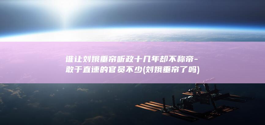 谁让刘娥垂帘听政十几年却不称帝-敢于直谏的官员不少 (刘娥垂帘了吗)(图1)