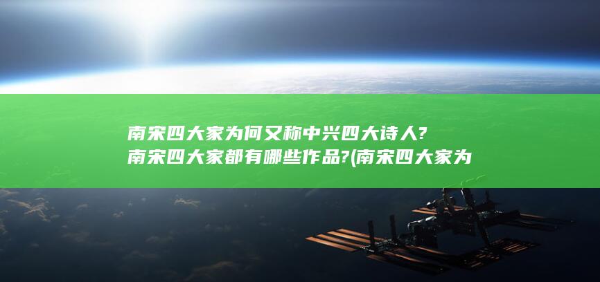 南宋四大家为何又称中兴四大诗人?南宋四大家都有哪些作品? (南宋四大家为什么叫中兴四大家)(图1)