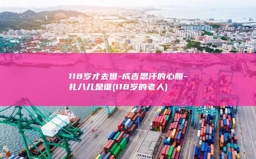118岁才去世-成吉思汗的心腹-扎八儿是谁 (118岁的老人)(图1) 118岁才去世-成吉思汗的心腹-扎八儿是谁 (118岁的老人)(图1)
