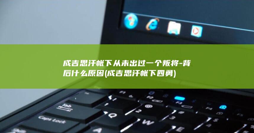 成吉思汗帐下从未出过一个叛将-背后什么原因 (成吉思汗帐下四勇)(图1)