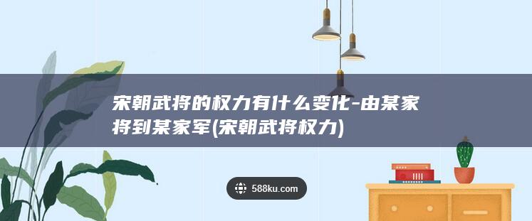 宋朝武将的权力有什么变化-由某家将到某家军 (宋朝武将权力)(图1)