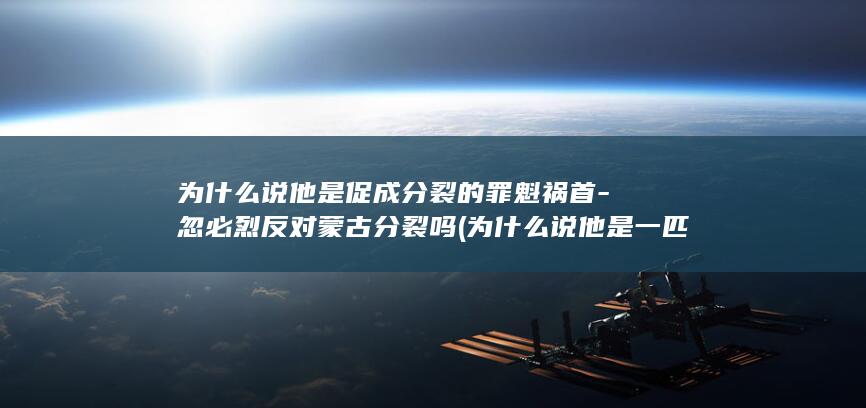 为什么说他是促成分裂的罪魁祸首-忽必烈反对蒙古分裂吗 (为什么说他是一匹出色的小马)(图1)
