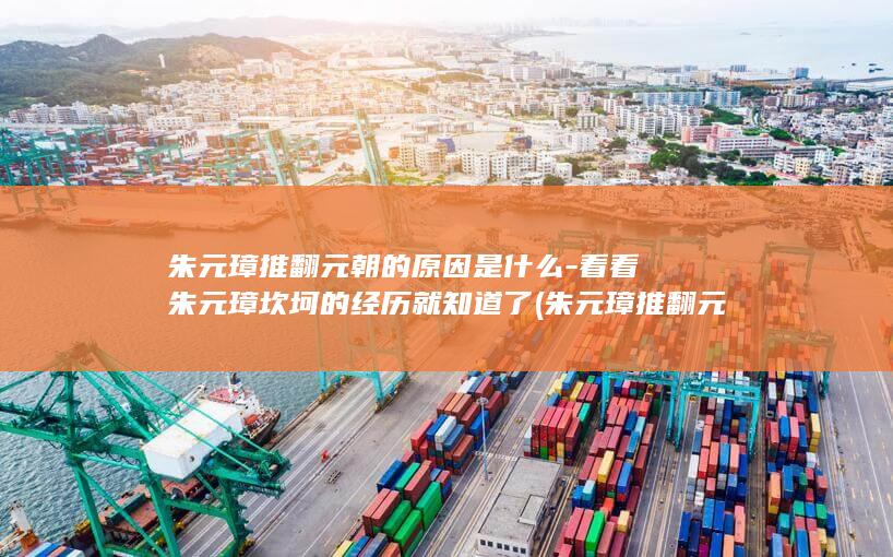朱元璋推翻元朝的原因是什么-看看朱元璋坎坷的经历就知道了 (朱元璋推翻元朝)(图1)