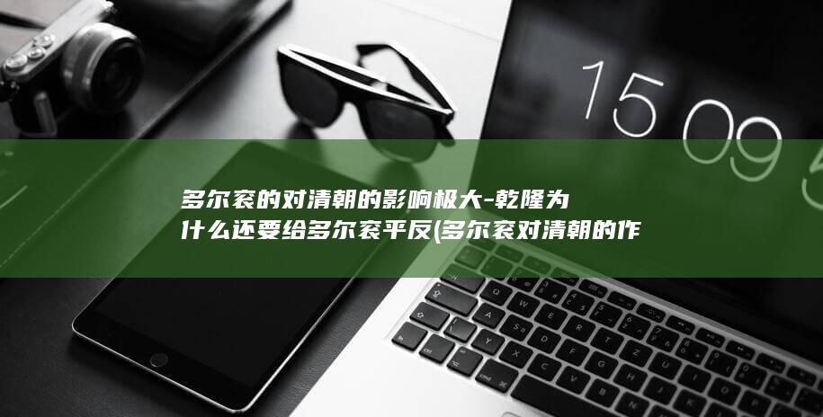 多尔衮的对清朝的影响极大-乾隆为什么还要给多尔衮平反 (多尔衮对清朝的作用)(图1)