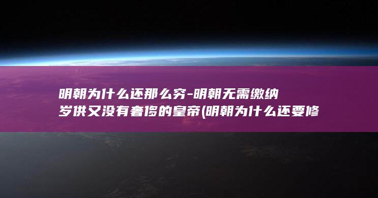 明朝为什么还那么穷-明朝无需缴纳岁供又没有奢侈的皇帝 (明朝为什么还要修长城)(图1)