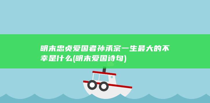 明末忠贞爱国者孙承宗一生最大的不幸是什么 (明末爱国诗句)(图1)